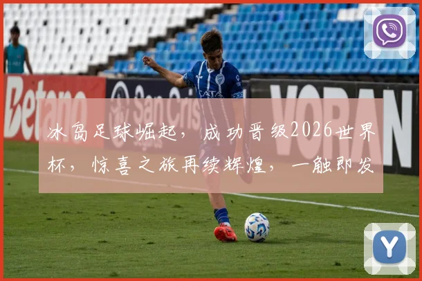 冰岛足球崛起，成功晋级2026世界杯，惊喜之旅再续辉煌，一触即发