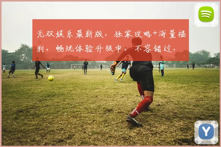 无双娱乐最新版，独家攻略+海量福利，畅玩体验升级中，不容错过，快来加入