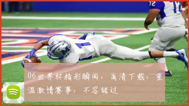 06世界杯精彩瞬间，高清下载，重温激情赛事，不容错过